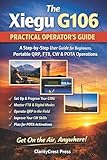 The Xiegu G106 PRACTICAL OPERATOR’S GUIDE: A Step-by-Step User Guide for Beginners, Portable QRP, FT8, CW, and POTA Operations (ClarityCrest User Mastery Guides)