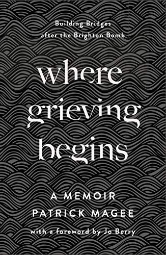 Where Grieving Begins: Building Bridges after the Brighton Bomb - A Memoir (English Edition) Where Grieving Begins: Building Bridges after the Brighton Bomb - A Memoir (English Edition)