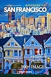Wonders of San Francisco: A Photo Collection of the City’s Most Beautiful Places to See – A Stunning Coffee Table Travel Photobook (Full-Color)