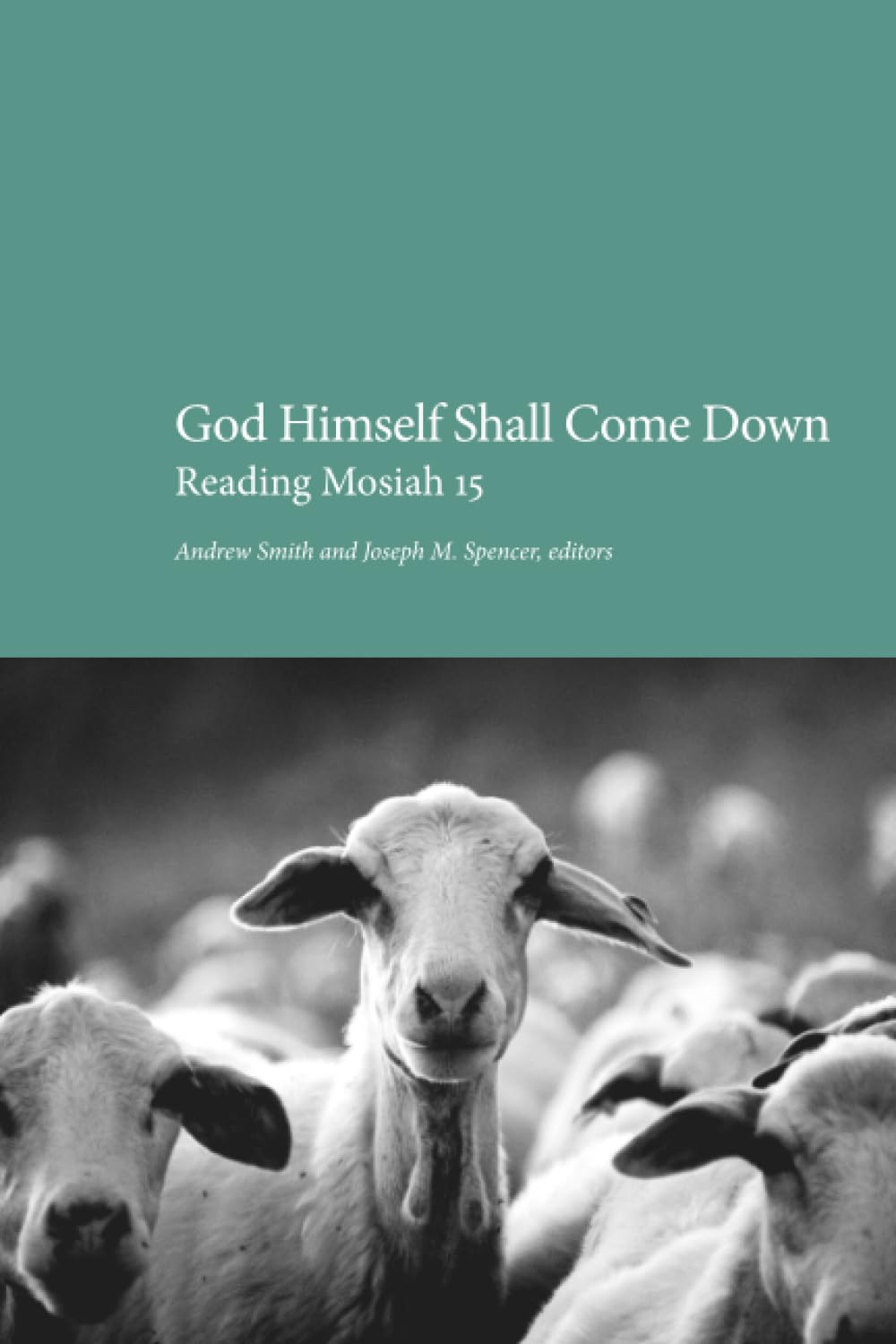 God Himself Shall Come Down: Reading Mosiah 15: Proceedings of the Latter-day Saint Theology Seminar