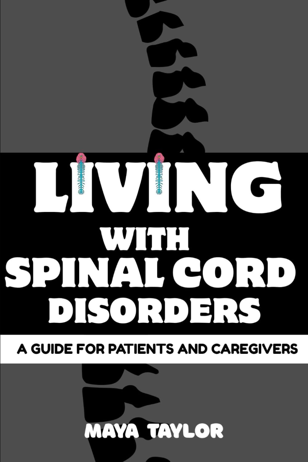LIVING WITH SPINAL CORD DISORDERS: A GUIDE FOR PATIENTS AND CAREGIVERS