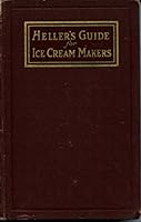 Hellers Guide for Ice Cream Makers a Practical and Scientific Treatise on the Co B001UNOF3E Book Cover