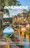 DORDOGNE FRANCE TRAVEL GUIDE 2026: Discover Medieval Villages, Fairytale Castles, Scenic River Valleys, Local Markets, Food & Wine and Hidden Gems