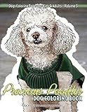 Precious Poodles Dog Coloring Book - Dogs Coloring Pages For Kids & Adults (Dogs and Puppies Picture & Coloring Books)