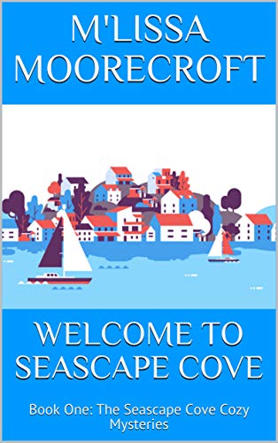 WELCOME TO SEASCAPE COVE: Book One: The Seascape Cove Cozy Mysteries