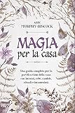 magia per la casa: una guida completa per la purificazione della casa con incensi, erbe, candele, rituali e incantesimi