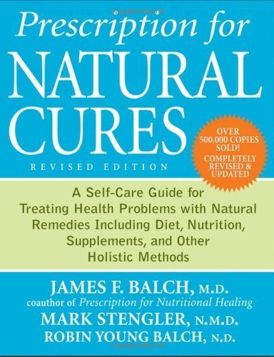 Prescription for Natural Cures: A Self-Care Guide for Treating Health Problems with Natural Remedies Including Diet, Nutrition, Supplements, and Other ... Methods by Balch, James F. (2011) Paperback