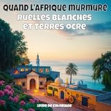  Quand l’Afrique murmure - ruelles blanches et terres ocre: Livre de coloriage anti-stress pour adultes — 40 illustrations uniques de paysages de villages apaisants