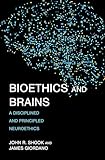 Bioethics and Brains: A Disciplined and Principled Neuroethics (Basic Bioethics)