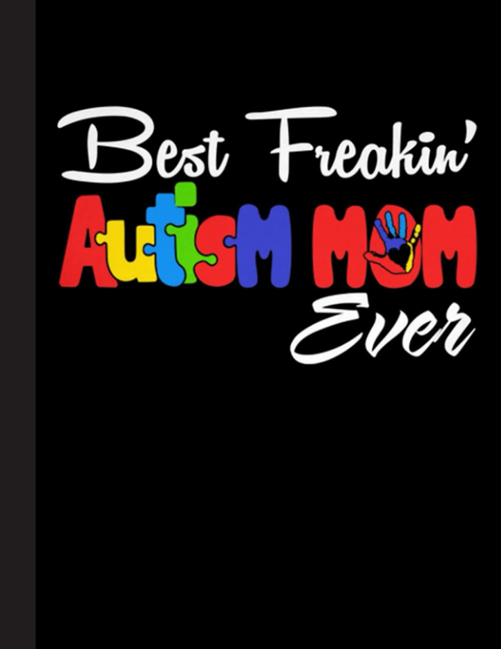 Best Freakin' Autism Mom Ever Notebook: Autism Teacher Journal; Autism Awareness Gift Notebook... 120 Lined Pages; Memory and Keepsake Journal