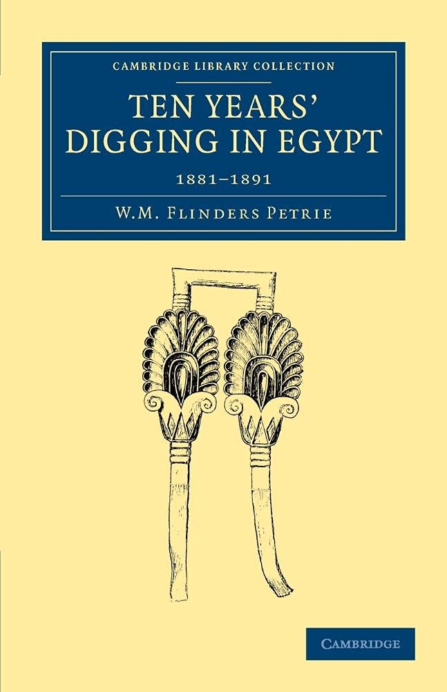 Ten Years' Digging in Egypt: 1881–1891 (Cambridge Library Collection - Egyptology)