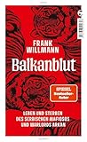 Balkanblut: Leben und Sterben des serbischen Mafiosos und Warlords Arkan