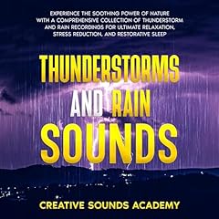 Thunderstorms and Rain Sounds: Experience the Soothing Power of Nature With a Comprehensive Collection of Thunderstorm and Rain Recordings for Ultimate ... Restorative Sleep Audiolibro Por Creative Sounds Academy arte de portada