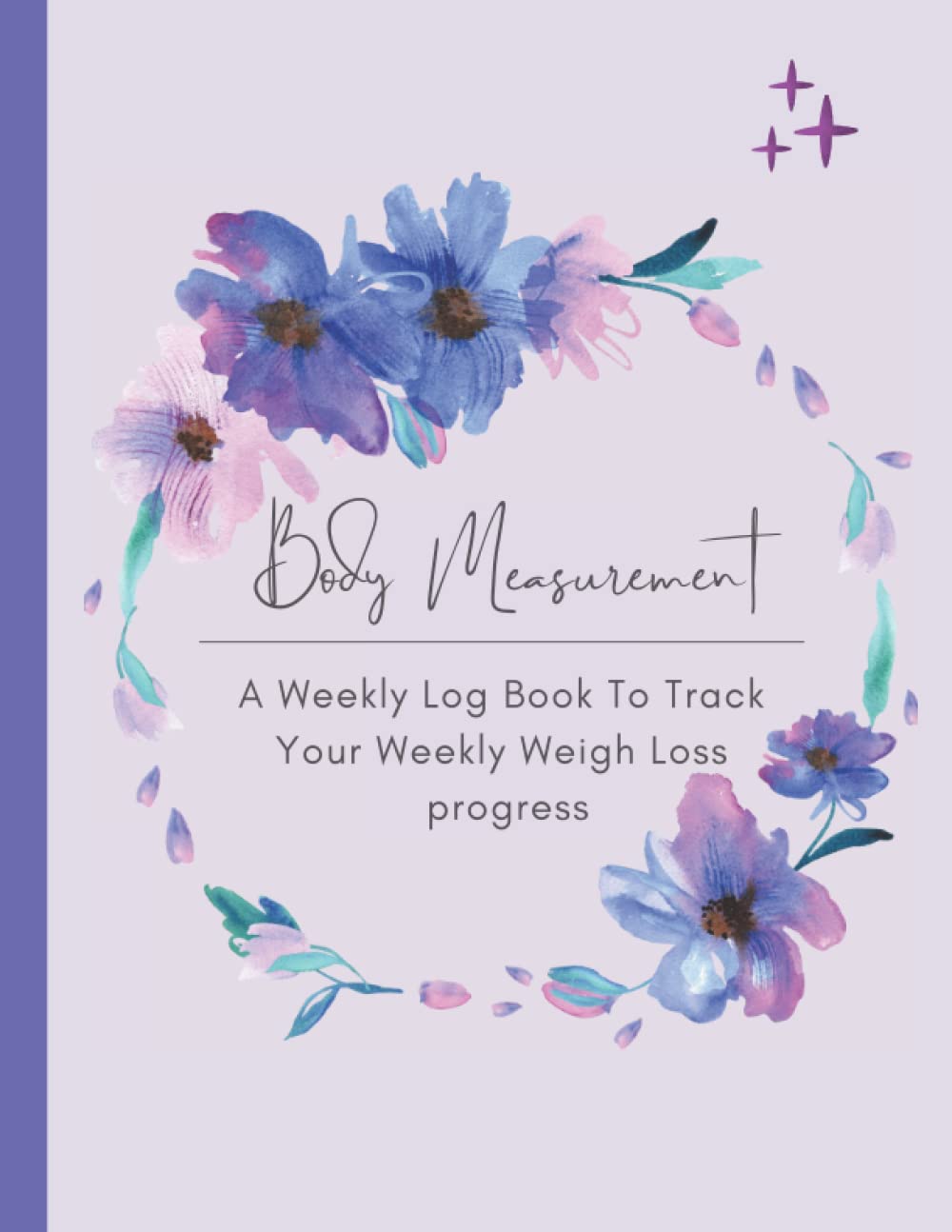 Weekly Weight And Body Measurements Progress Tracker Journal: Weekly Weight Loss Chart For Girls & Women Paperback – 9 Mar. 2022