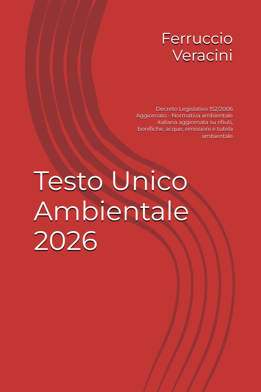 Testo Unico Ambientale 2026: Decreto Legislativo 152/2006 Aggiornato - Normativa ambientale italiana aggiornata su rifiuti, bonifiche, acque, emissioni e tutela ambientale