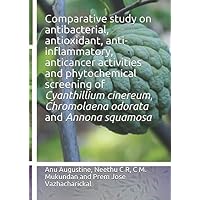 Comparative study on antibacterial, antioxidant, anti-inflammatory, anticancer activities and phytochemical screening of Cyanthillium cinereum, Chromolaena odorata and Annona squamosa