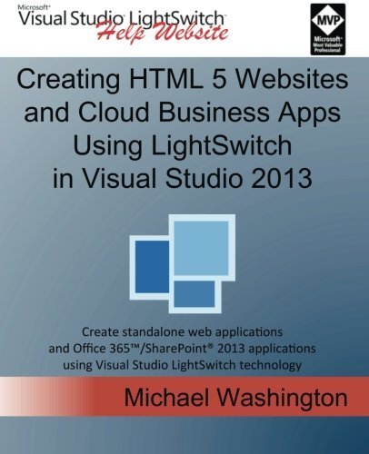 Creating HTML 5 Websites and Cloud Business Apps Using LightSwitch In Visual Studio 2013: Create standalone web applications and Office 365 / ... using Visual Studio LightSwitch technology by Michael Washington (2014-08-05)