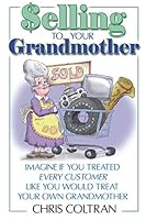 Selling to your Grandmother: Imagine if you treated every customer like you would treat your own Grandmother. 0976015609 Book Cover