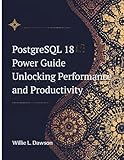 PostgreSQL 18 Power Guide: Unlocking Performance and Productivity (English Edition)