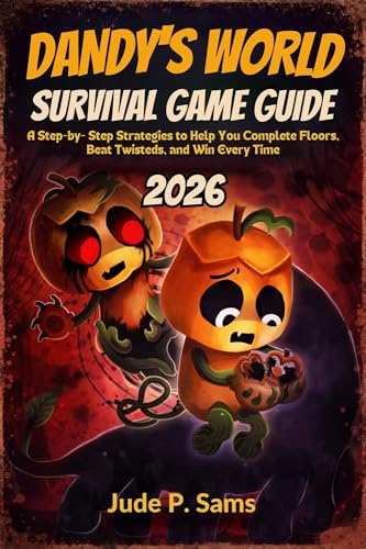 Dandy's World Survival Game Guide 2026: A Step-by-Step Strategies to Help You Complete Floors, Beat Twisteds, and Win Every Time
