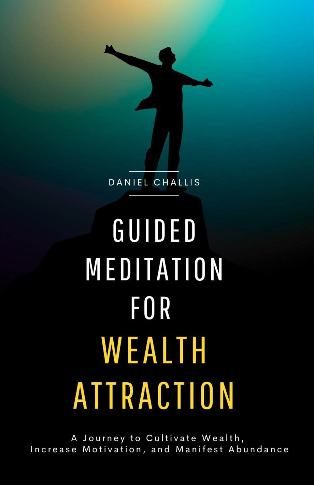 Guided Meditation for Wealth Attraction: A Journey to Cultivate Wealth, Increase Motivation, and Manifest Abundance