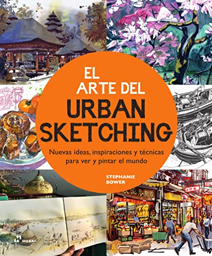 El arte del urban sketching. Nuevas ideas, inspiraciones y técnicas para ver y pintar el mundo