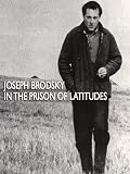 Joseph Brodsky: In the Prison of Latitudes