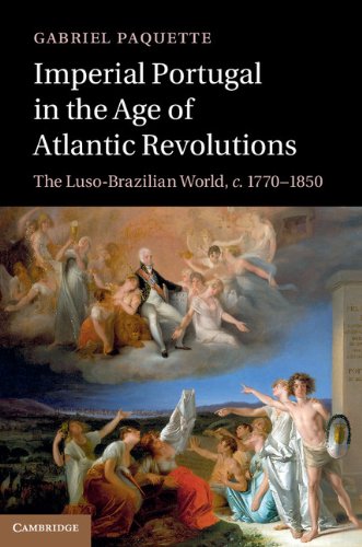 Imperial Portugal in the Age of Atlantic Revolutions: The Luso-Brazilian World, c.1770–1850