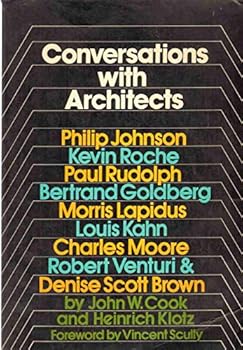 Conversations With Architects: Philip Johnson, Kevin Roche, Paul Rudolph, Bertrand Goldberg, Morris Lapidus, Louis Kahn, Charles Moore, Robert venturi