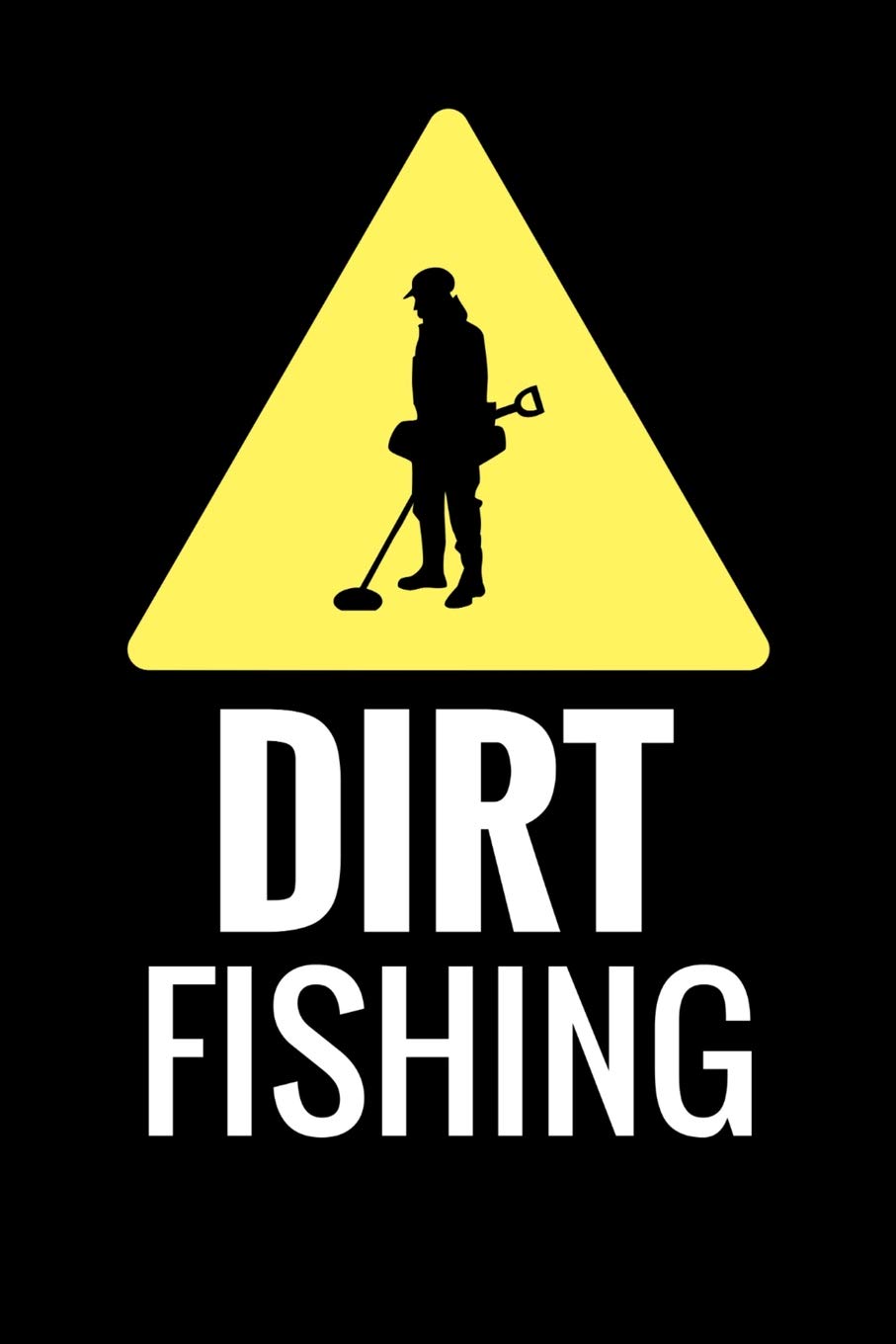 Dirt Fishing: Metal Detecting Log Book | Keep Track of your Metal Detecting Statistics & Improve your Skills | Gift for Metal Detectorist and Coin Whisperer
