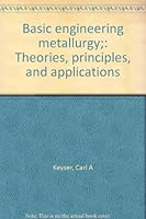 BASIC ENGINEERING METALLURGY, THEORIES, PRINCIPLES, AND APPLLICATIONS B0007E6Y04 Book Cover