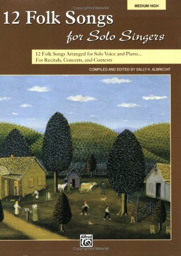 12 Folk Songs for Solo Singers: Arranged for Solo Voice and Piano for Recitals, Concerts, and Contests (Medium High Voice): 12 Folk Songs Arranged for ... Concerts, and Contests (Medium High Voice)