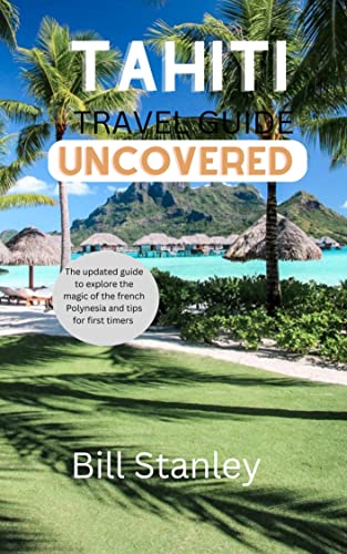 Tahiti Travel Guide Uncovered : The Updated Guide To Explore The Magic Of The French Polynesia And Tips For First Timers (Global Travel Tours) #TOP17
