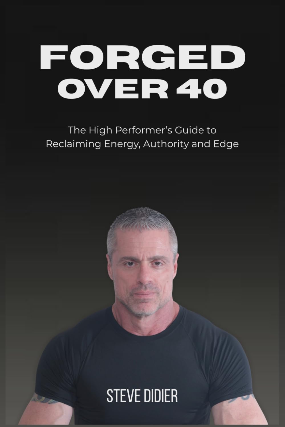 Forged Over 40: The High Performer's Guide to Reclaiming Energy, Authority and Edge