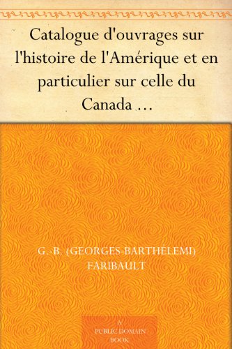 Télécharger Catalogue d'ouvrages sur l'histoire de l'Amérique et en particulier sur celle du Canada de la Louis Livre eBook France
