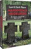 Bruckmann Dark Tourism Guide – Lost & Dark Places Mannheim und Heidelberg: 33 vergessene, verlassene und unheimliche Orte. Düstere Geschichten und exklusive Einblicke. Inkl. Anfahrtsbeschreibungen. - Cornelia Lohs 