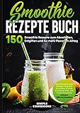 Smoothie Rezepte Buch - 150 Smoothie Rezepte zum Abnehmen, Entgiften und für mehr Power im Alltag | Schnelle & günstige Rezepte für grüne Smoothies, ... - Inklusive Nährwertangaben