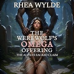 The Werewolf&rsquo;s Omega Offering: The Alpha&rsquo;s Sacred Claim Audiobook By Rhea Wylde cover art
