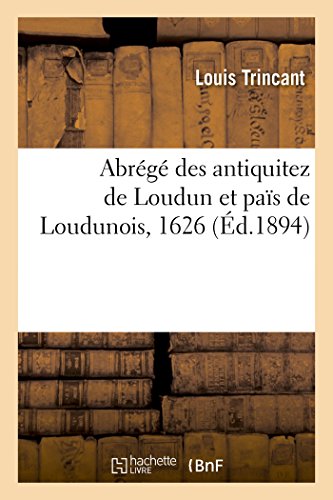Abrégé Des Antiquitez de Loudun Et Païs de Loudunois, 1626 (French Edition)