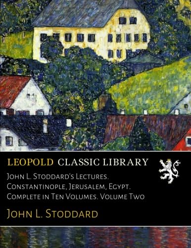 John L. Stoddard's Lectures. Constantinople, Jerusalem, Egypt. Complete in Ten Volumes. Volume Two
