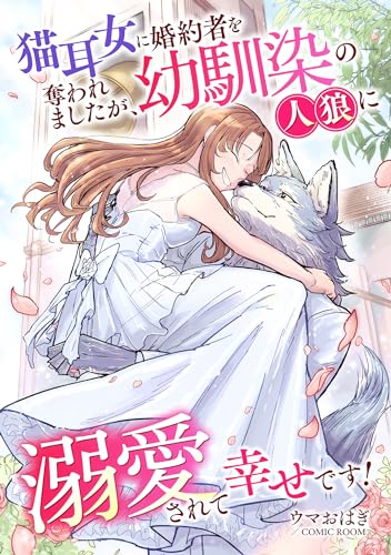 猫耳女に婚約者を奪われましたが、幼馴染の人狼に溺愛されて幸せです! : 前編 (COMIC ROOM)
