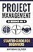 Project Management Starter Guide For Beginners: 3 Books In 1