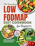 The Nourishing Low-FODMAP Diet Cookbook for Beginners: Gentle Recipes to Relieve IBS Symptoms, Ease Bloating and Support Digestive Balance