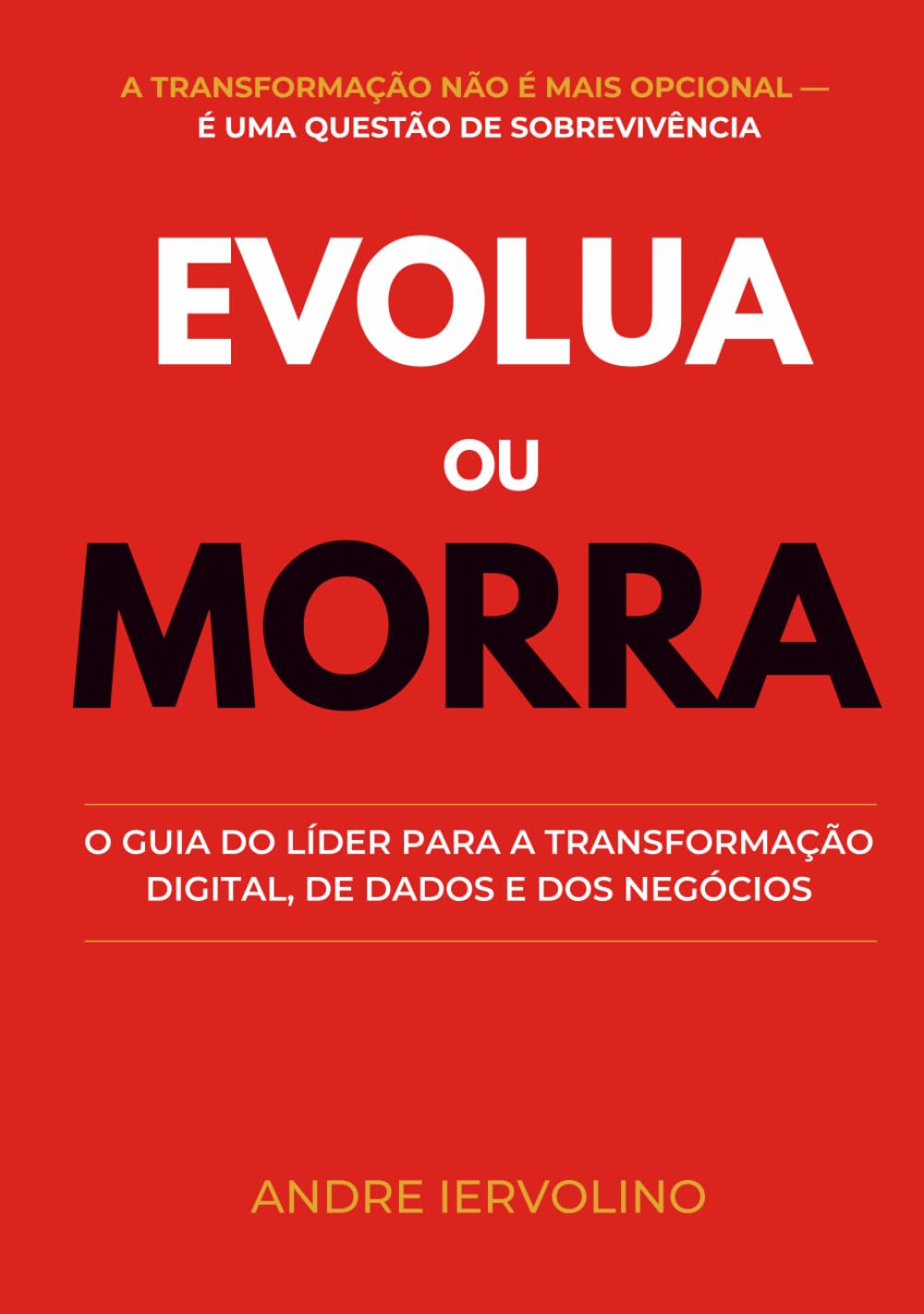 Evolua ou Morra: O Guia do Líder para a Transformação Digital, de Dados e dos Negócios