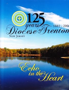 Echo in the Heart 125 Years 1881-2006 Diocese of Trenton, New Jersey