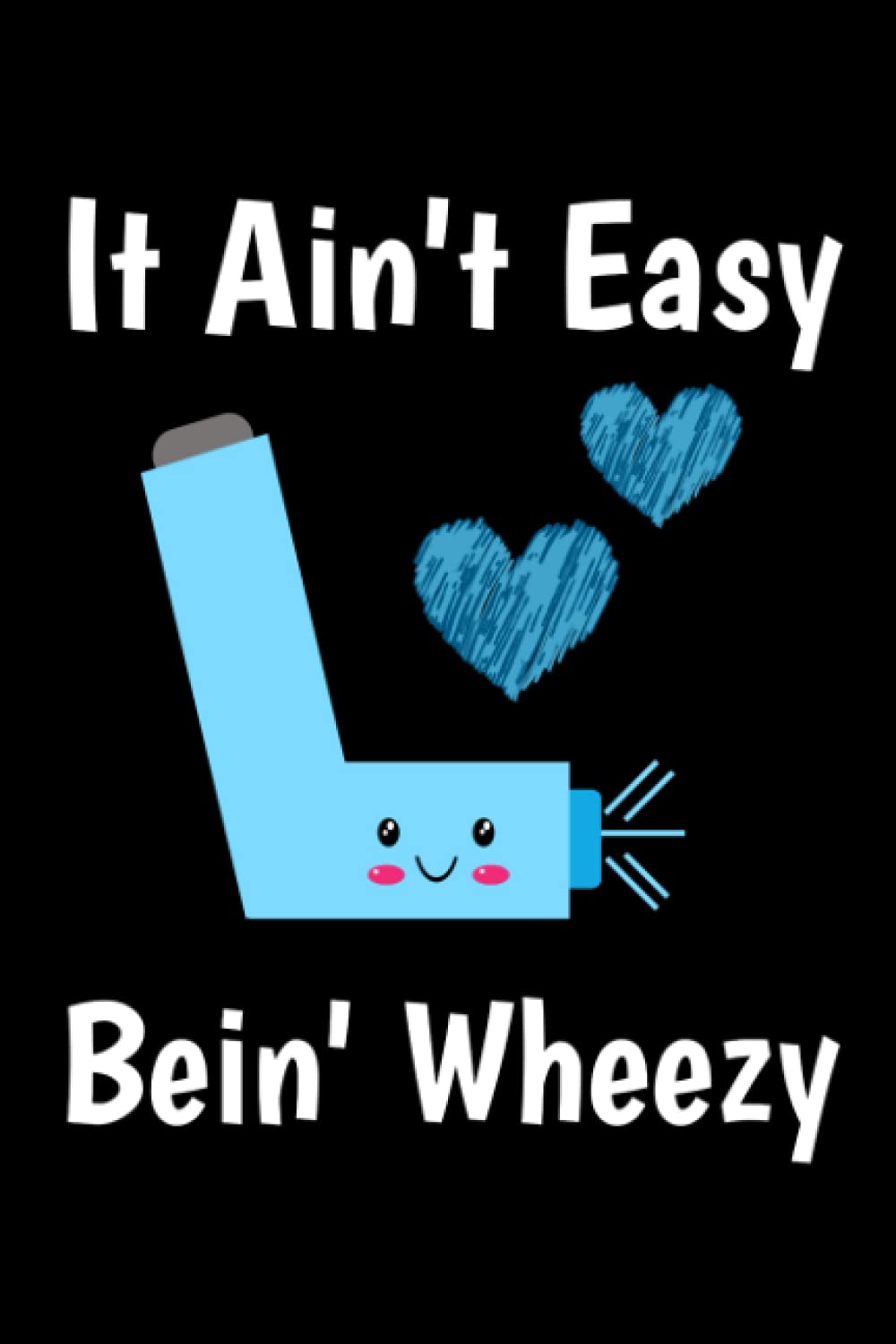 It Ain't Easy Being Wheezy: Funny Notebook For Asthmatics And Asthma Sufferers 6x9 Inch 120 Pages College Ruled Lined Paper