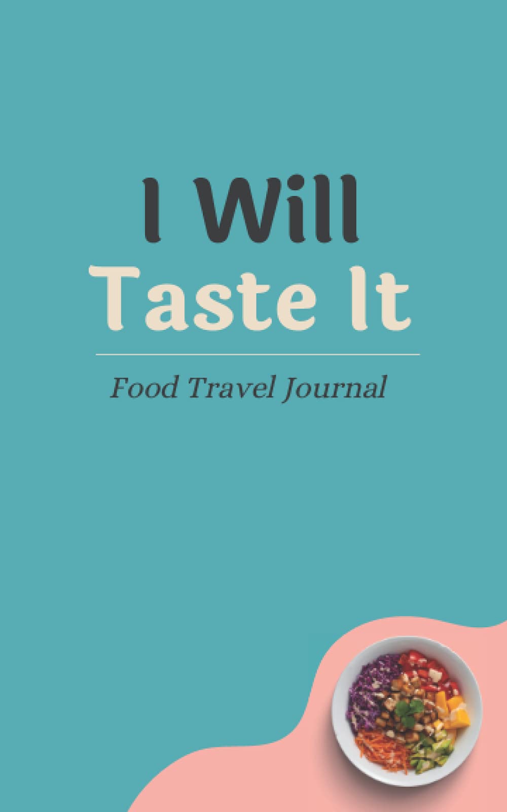 I Will Taste It Food Travel Journal: Food Tasting Log Book, Food Travel Diary for Your Culinary Experiences, 5" x 8"