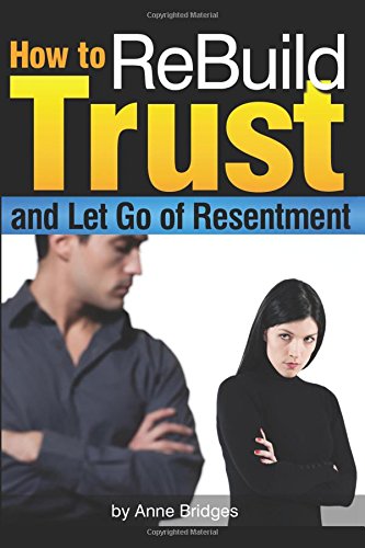 How to ReBuild Trust and Let Go of Resentment: Start to Regain Trust in Your Relationship Today