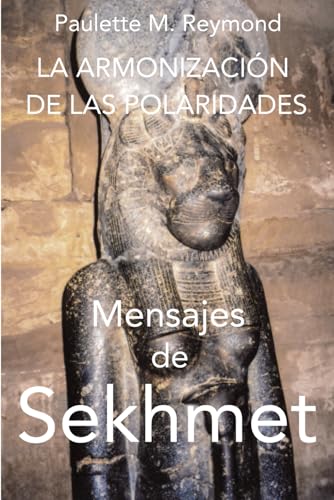 La armonización de las polaridades: Mensajes de Sekhmet (Mensajes para el ascenso a la quinta dimensión)