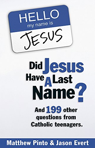 Did Jesus Have a Last Name? And 199 Other Questions from Catholic Teenagers